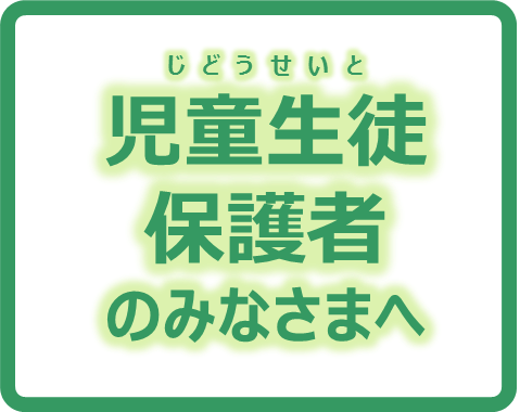 児童生徒・保護者皆さまへ