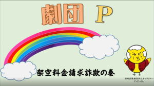 「劇団P」架空料金請求詐欺の巻